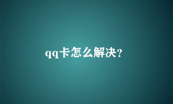 qq卡怎么解决？
