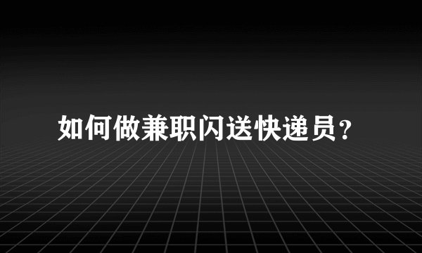 如何做兼职闪送快递员？