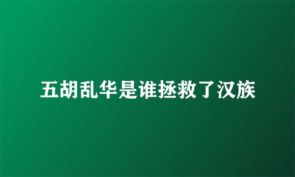 五胡乱华是谁拯救了汉族