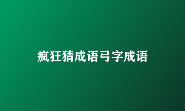 疯狂猜成语弓字成语