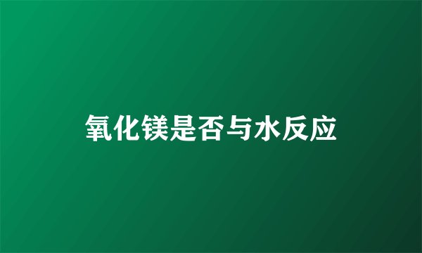 氧化镁是否与水反应