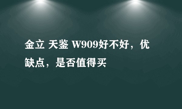 金立 天鉴 W909好不好,优缺点,是否值得买