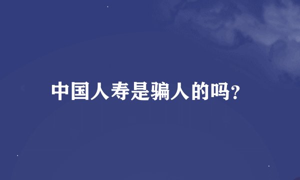 中国人寿是骗人的吗？