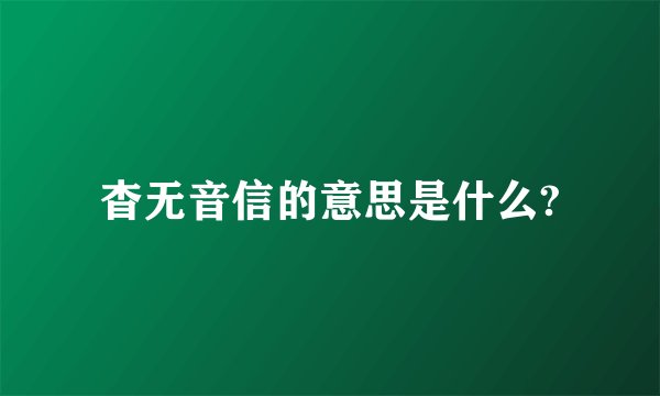杳无音信的意思是什么?