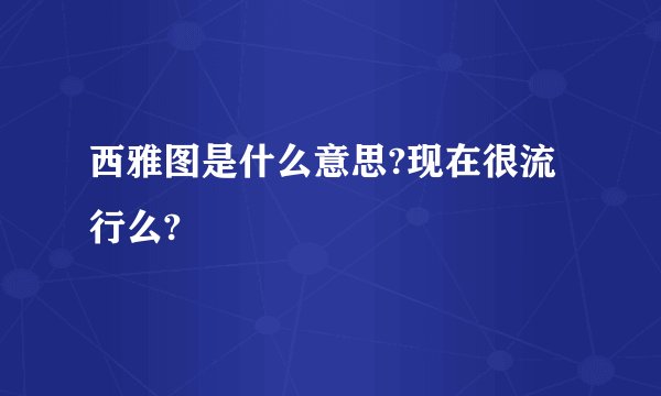 西雅图是什么意思?现在很流行么?
