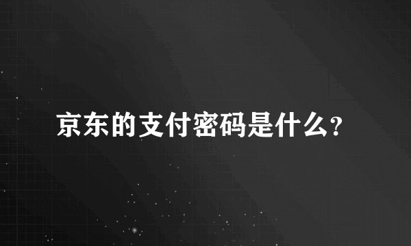 京东的支付密码是什么？