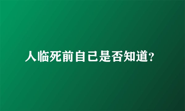 人临死前自己是否知道？
