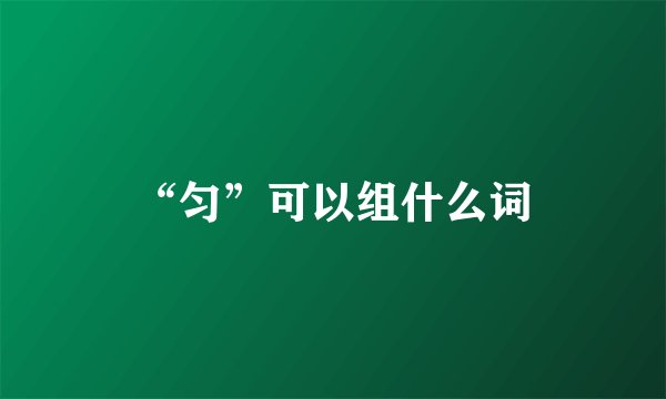 “匀”可以组什么词