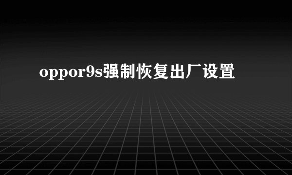 oppor9s强制恢复出厂设置