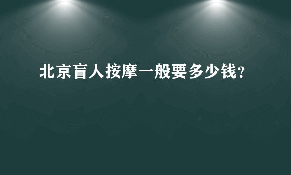 北京盲人按摩一般要多少钱？