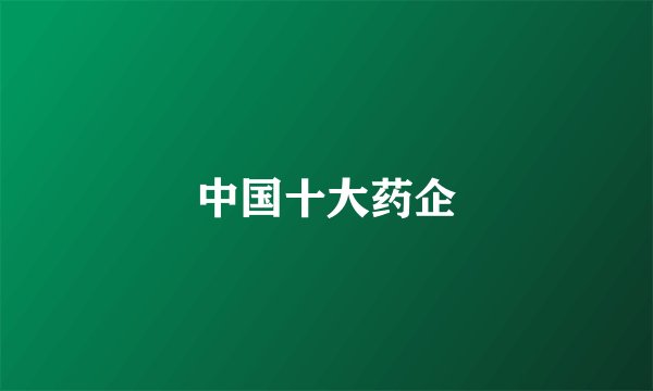 中国十大药企