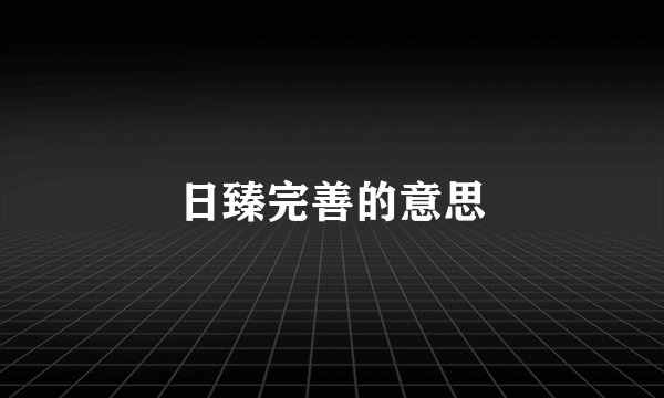 日臻完善的意思
