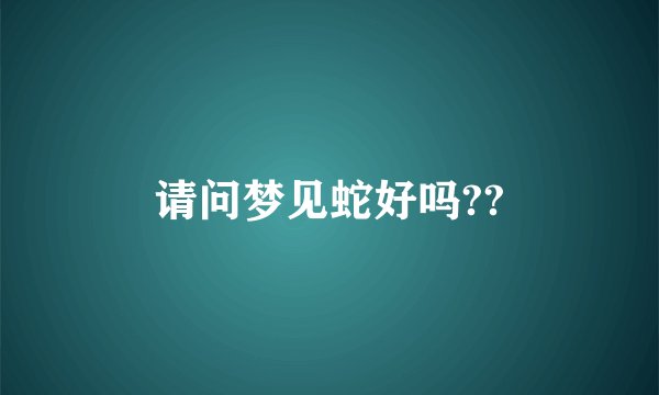 请问梦见蛇好吗??
