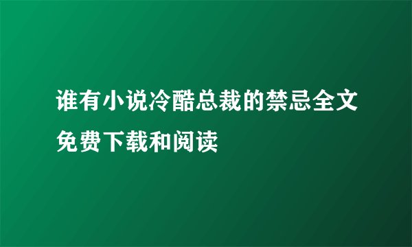 谁有小说冷酷总裁的禁忌全文免费下载和阅读