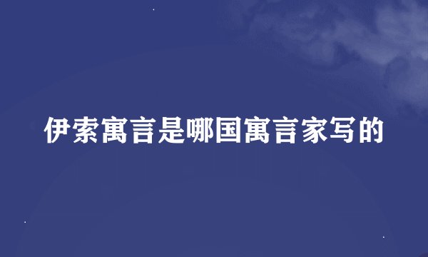 伊索寓言是哪国寓言家写的