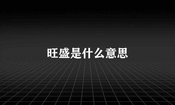 旺盛是什么意思