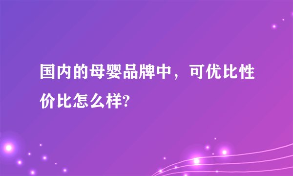 国内的母婴品牌中，可优比性价比怎么样?