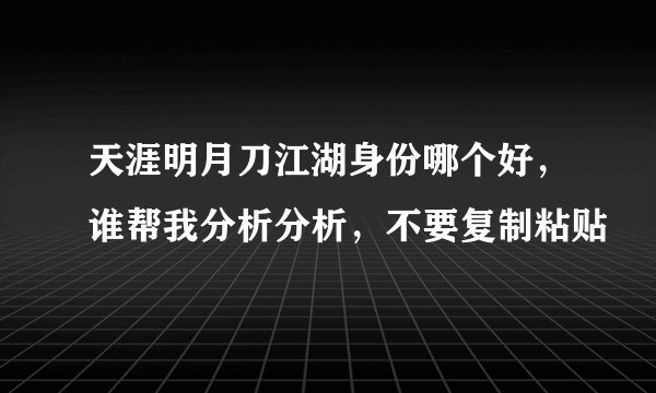 天涯明月刀江湖身份哪个好,谁帮我分析分析,不要复制粘贴