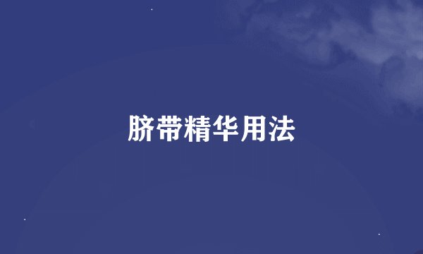 脐带精华用法