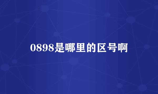 0898是哪里的区号啊