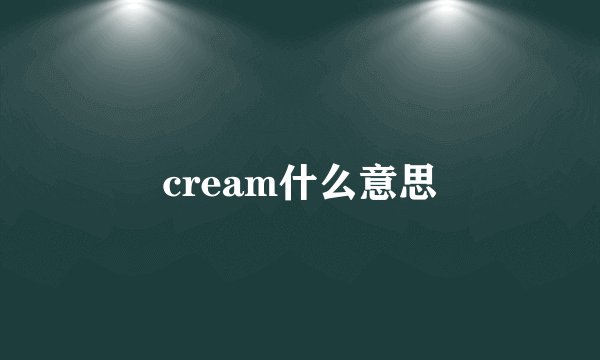 cream什么意思