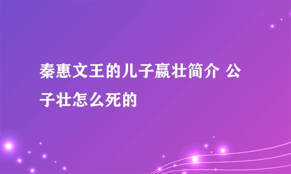 秦惠文王的儿子嬴壮简介 公子壮怎么死的