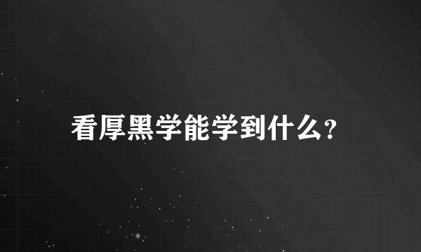 看厚黑学能学到什么？