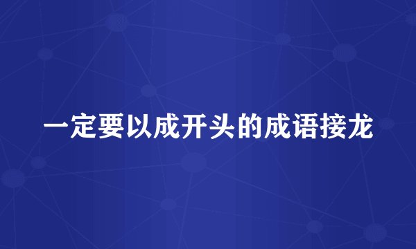 一定要以成开头的成语接龙