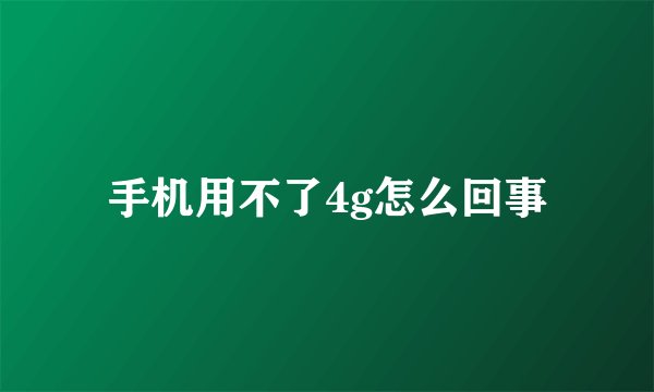 手机用不了4g怎么回事
