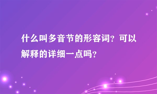 什么叫多音节的形容词?可以解释的详细一点吗?