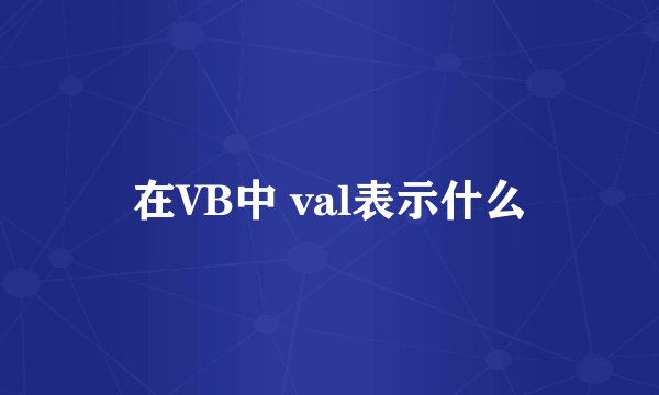 在VB中 val表示什么
