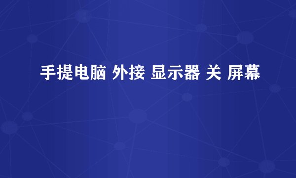 手提电脑 外接 显示器 关 屏幕