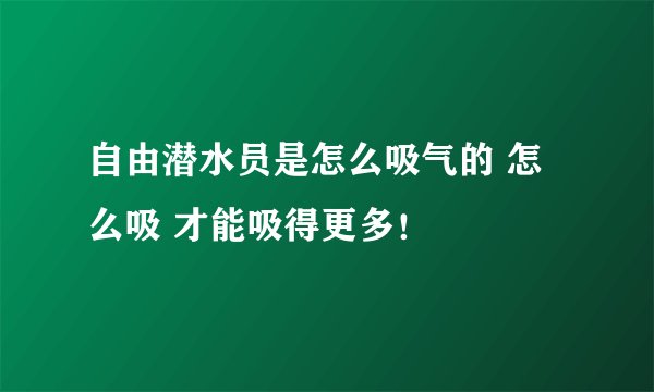 自由潜水员是怎么吸气的 怎么吸 才能吸得更多！