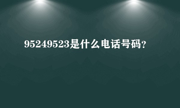 95249523是什么电话号码？