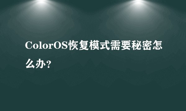 ColorOS恢复模式需要秘密怎么办?