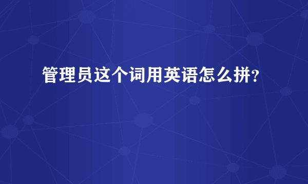管理员这个词用英语怎么拼？