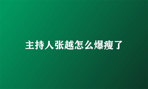 主持人张越怎么爆瘦了