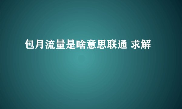 包月流量是啥意思联通 求解