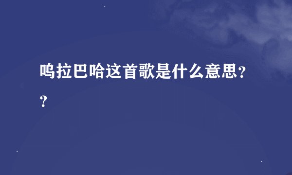 呜拉巴哈这首歌是什么意思？？