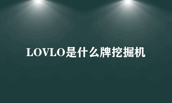LOVLO是什么牌挖掘机