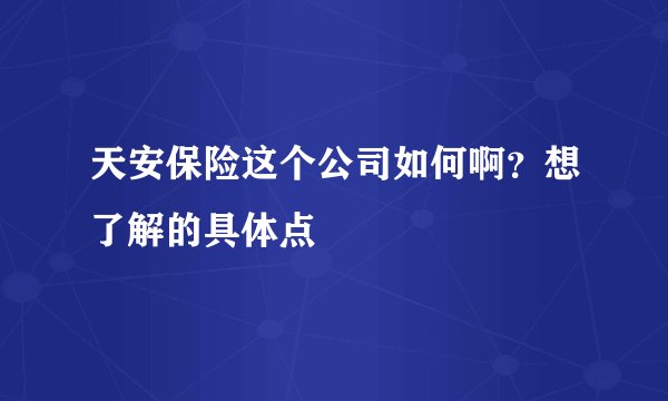 天安保险这个公司如何啊？想了解的具体点