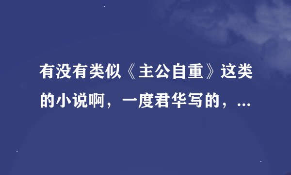 有没有类似《主公自重》这类的小说啊，一度君华写的，一定要女主啊