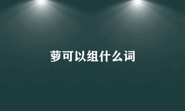 萝可以组什么词