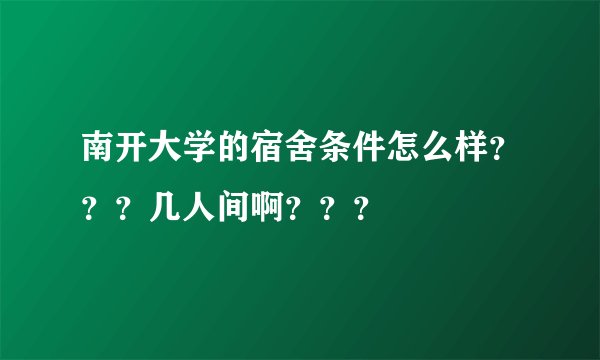 南开大学的宿舍条件怎么样？？？几人间啊？？？