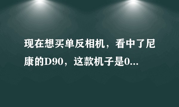 现在想买单反相机，看中了尼康的D90，这款机子是08年产的，现在买不知道会不会过时呢？