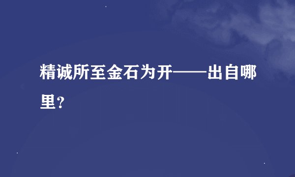 精诚所至金石为开——出自哪里？