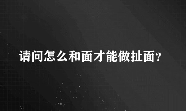 请问怎么和面才能做扯面？