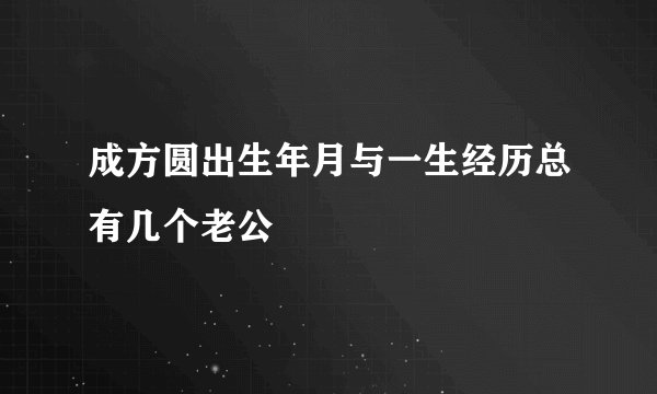 成方圆出生年月与一生经历总有几个老公