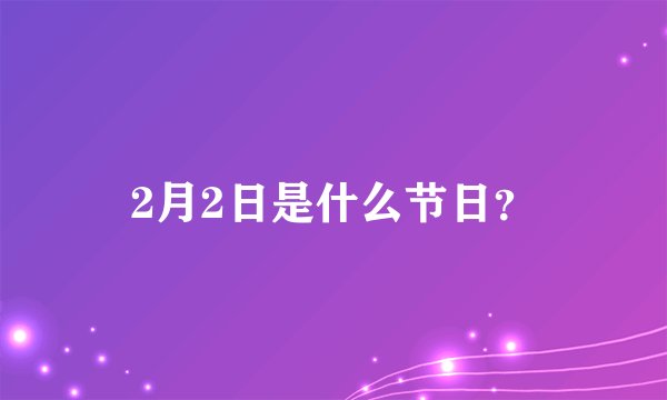 2月2日是什么节日？