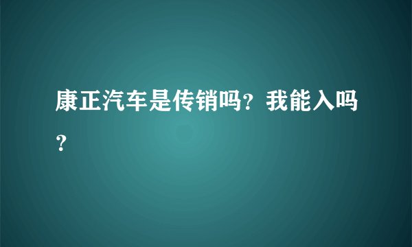 康正汽车是传销吗？我能入吗？